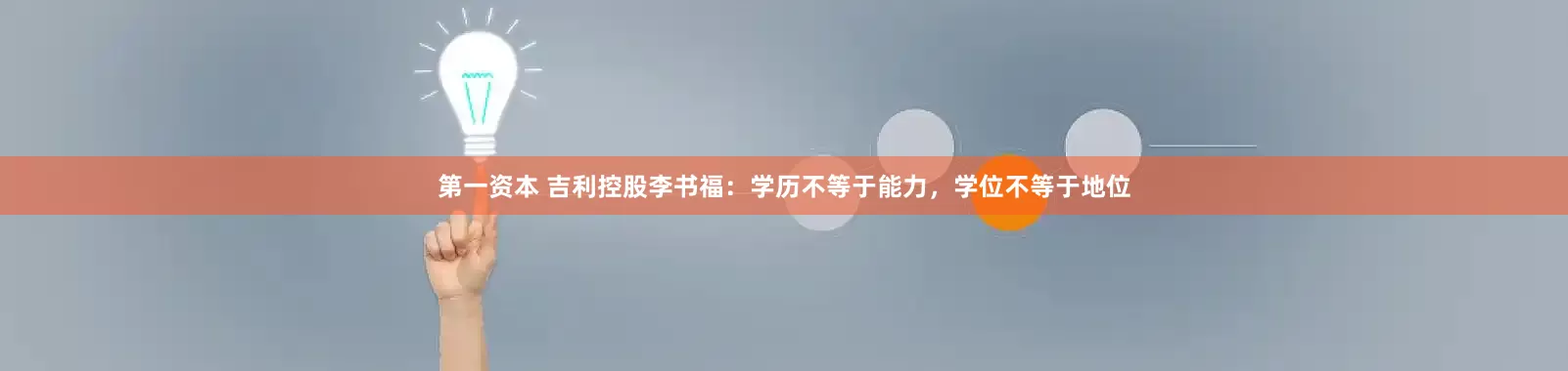 第一资本 吉利控股李书福：学历不等于能力，学位不等于地位
