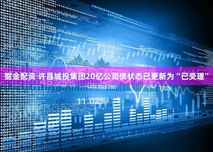 掘金配资 许昌城投集团20亿公司债状态已更新为“已受理”