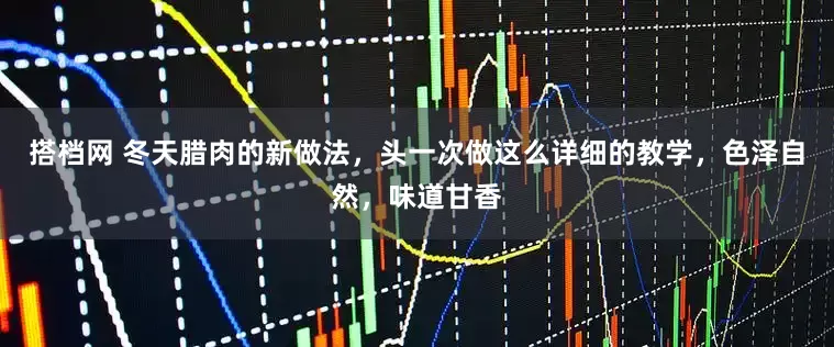 搭档网 冬天腊肉的新做法，头一次做这么详细的教学，色泽自然，味道甘香