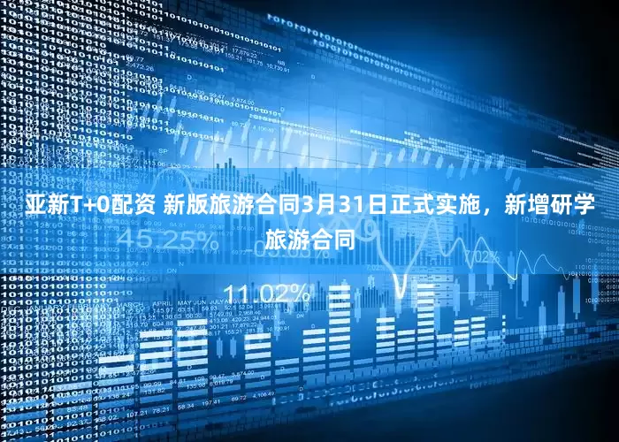 亚新T+0配资 新版旅游合同3月31日正式实施，新增研学旅游合同